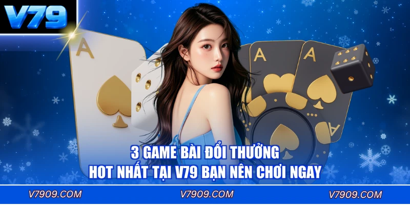 3 Game Bài Đổi Thưởng Hot Nhất Tại V79 Bạn Nên Chơi Ngay