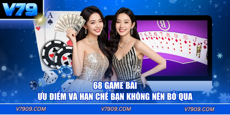 68 Game Bài - Ưu Điểm Và Hạn Chế Bạn Không Nên Bỏ Qua