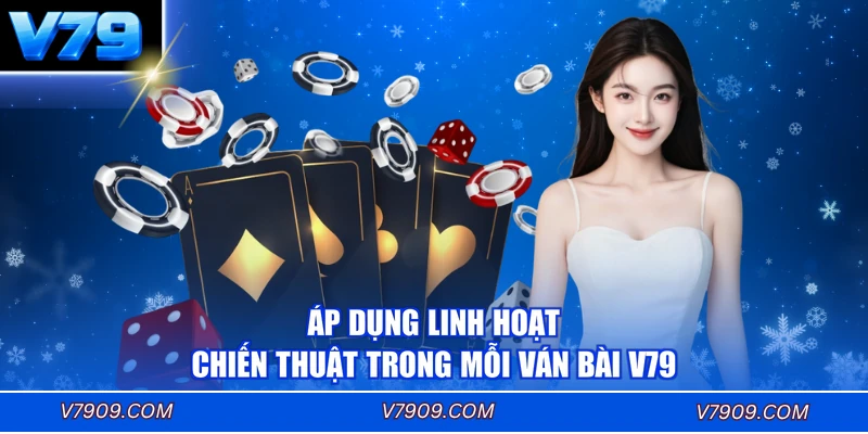 Áp dụng linh hoạt chiến thuật trong mỗi ván bài V79