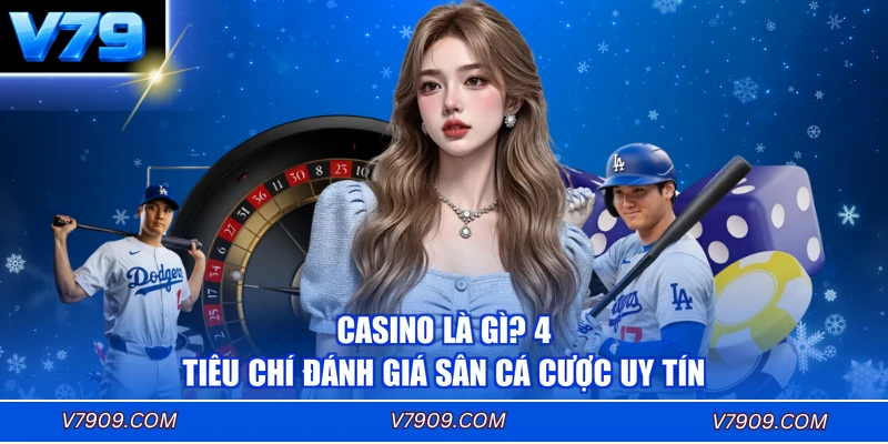 Casino Là Gì? 4 Tiêu Chí Đánh Giá Sân Cá Cược Uy Tín