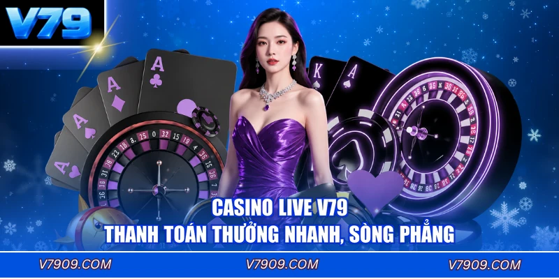 Casino live V79 thanh toán thưởng nhanh, sòng phẳng
