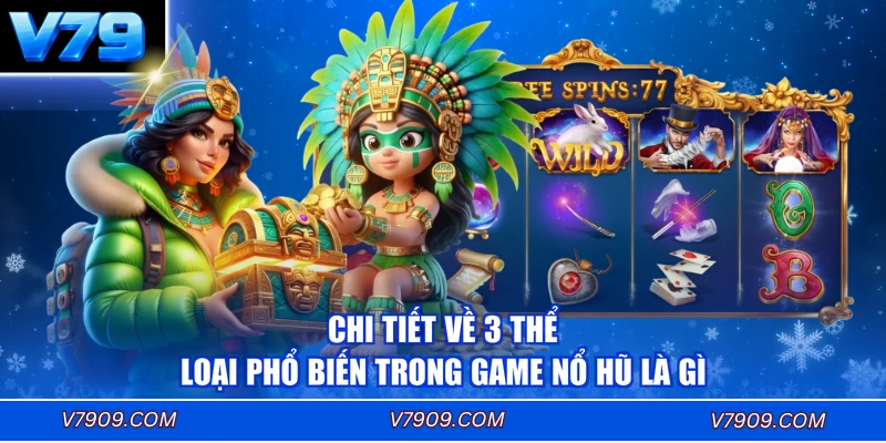Chi tiết về 3 thể loại phổ biến trong game nổ hũ là gì
