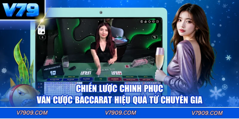 Chiến lược chinh phục ván cược Baccarat hiệu quả từ chuyên gia