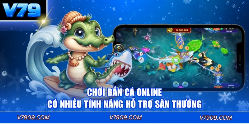 Chơi bắn cá online có nhiều tính năng hỗ trợ săn thưởng