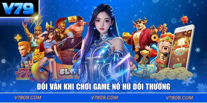 Đổi vận khi chơi game nổ hũ đổi thưởng