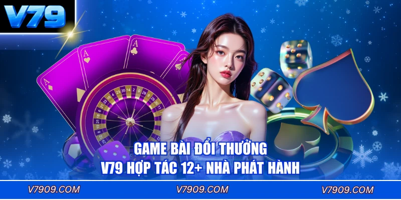 Game bài đổi thưởng V79 hợp tác 12+ nhà phát hành