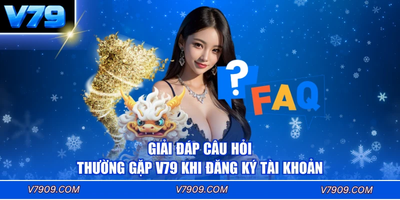 Giải đáp câu hỏi thường gặp V79 khi đăng ký tài khoản