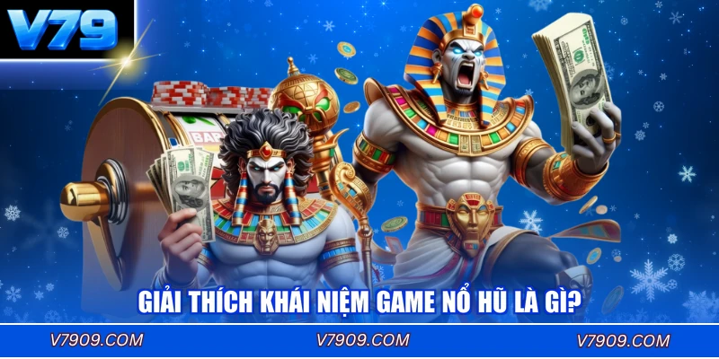Giải thích khái niệm game nổ hũ là gì?