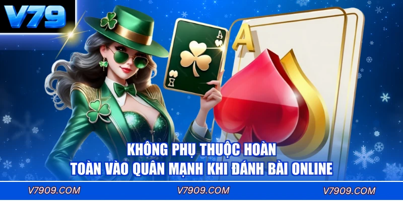 Không phụ thuộc hoàn toàn vào quân mạnh khi đánh bài online