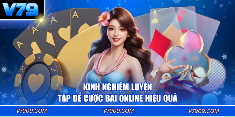 Kinh nghiệm luyện tập để cược bài online hiệu quả