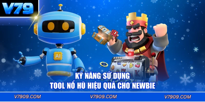 Kỹ năng sử dụng tool nổ hũ hiệu quả cho newbie