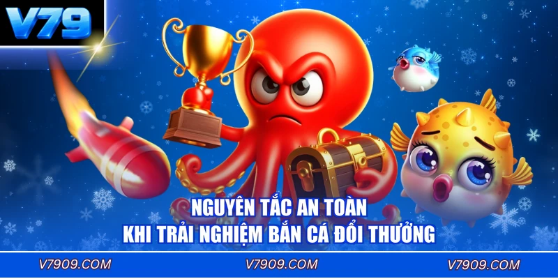 Nguyên tắc an toàn khi trải nghiệm bắn cá đổi thưởng
