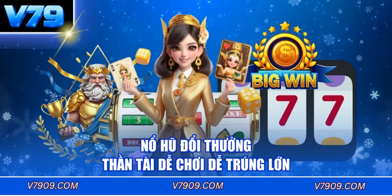 Nổ hũ đổi thưởng Thần Tài dễ chơi dễ trúng lớn