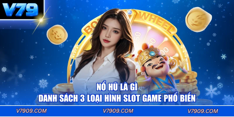Nổ Hũ Là Gì - Danh Sách 3 Loại Hình Slot Game Phổ Biến