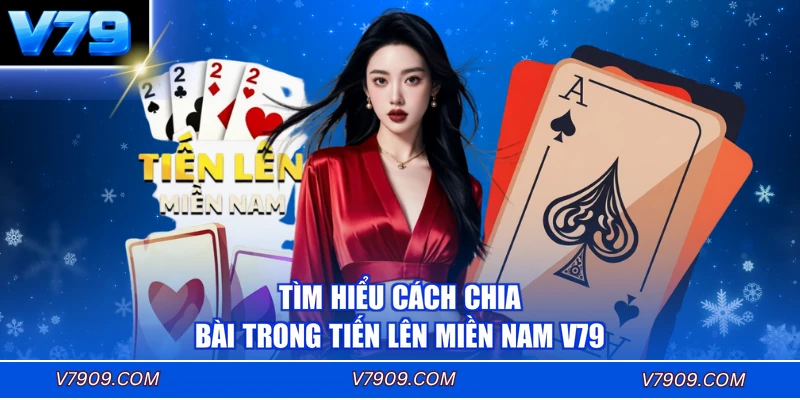 Tìm hiểu cách chia bài trong tiến lên miền Nam V79