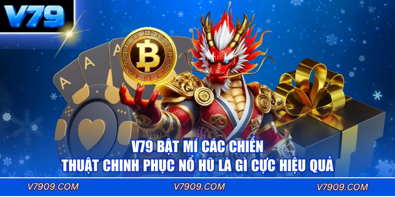 V79 bật mí các chiến thuật chinh phục nổ hũ là gì cực hiệu quả