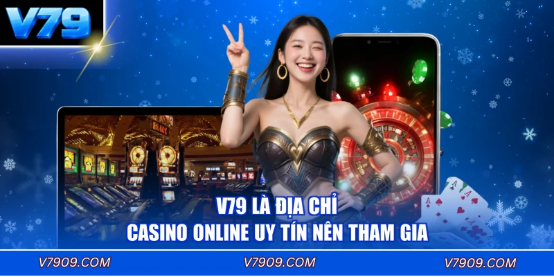 V79 là địa chỉ casino online uy tín nên tham gia